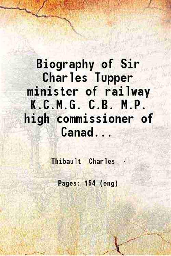 Biography of Sir Charles Tupper minister of railway K.C.M.G. C.B. …