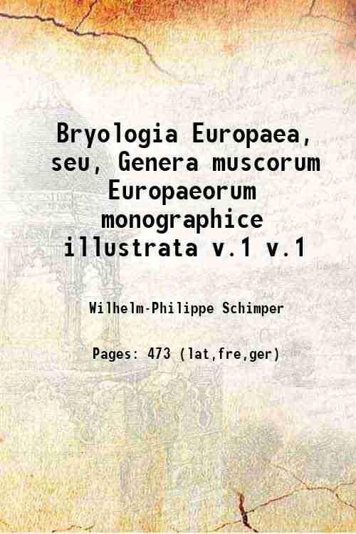 Bryologia Europaea, seu, Genera muscorum Europaeorum monographice illustrata Volume 1 …