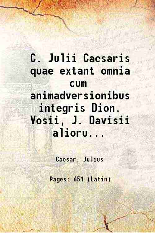 C. Julii Caesaris quae extant omnia cum animadversionibus integris Dion. …