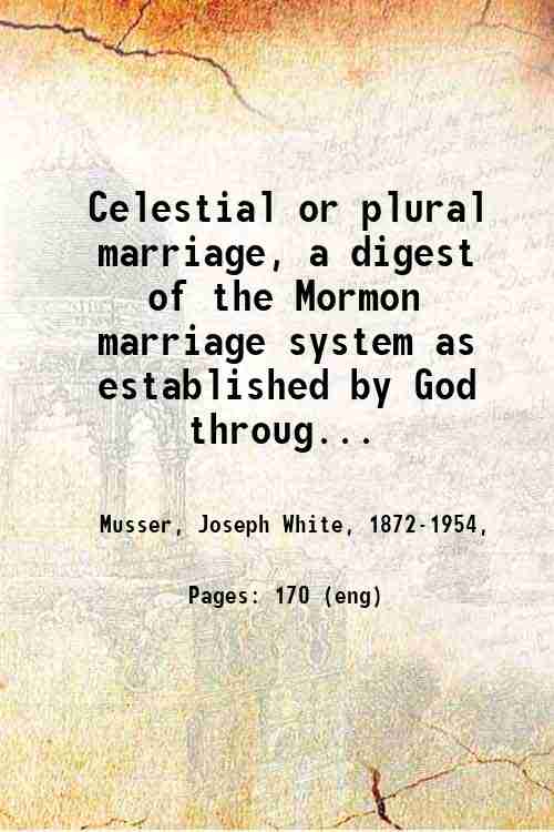 Celestial or plural marriage, a digest of the Mormon marriage …