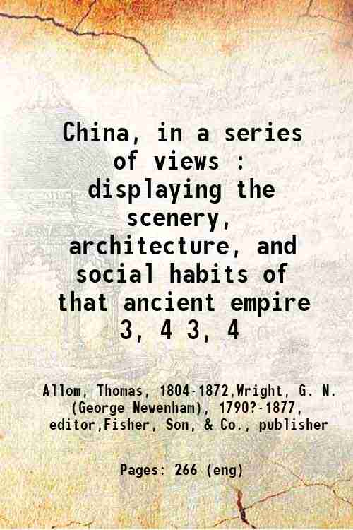 China, in a series of views, displaying the scenery, architecture, …