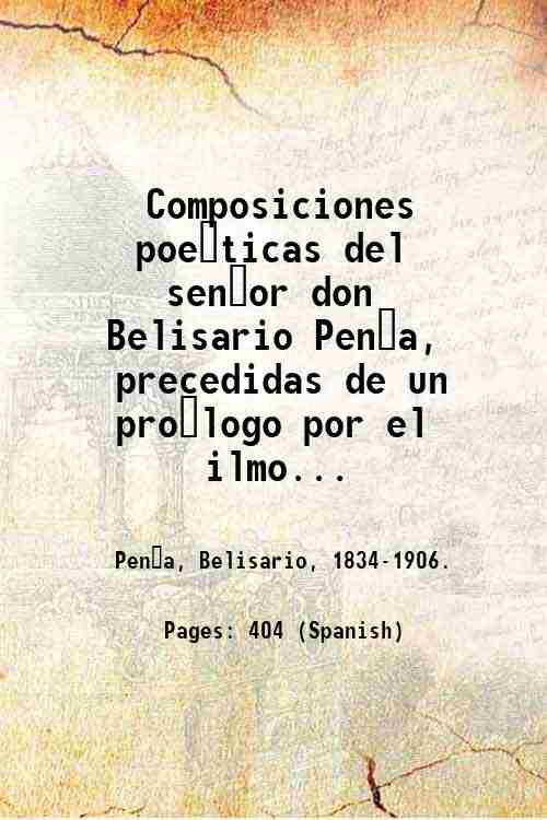 Composiciones poe?ticas del sen?or don Belisario Pen?a, precedidas de un …