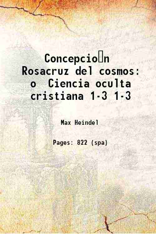 Concepcio?n Rosacruz del cosmos o Ciencia oculta cristiana Volume 1-3 …