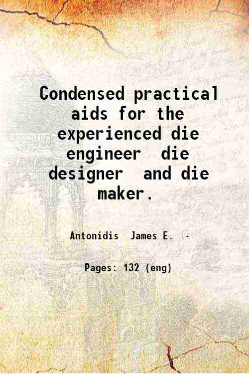 Condensed practical aids for the experienced die engineer die designer …
