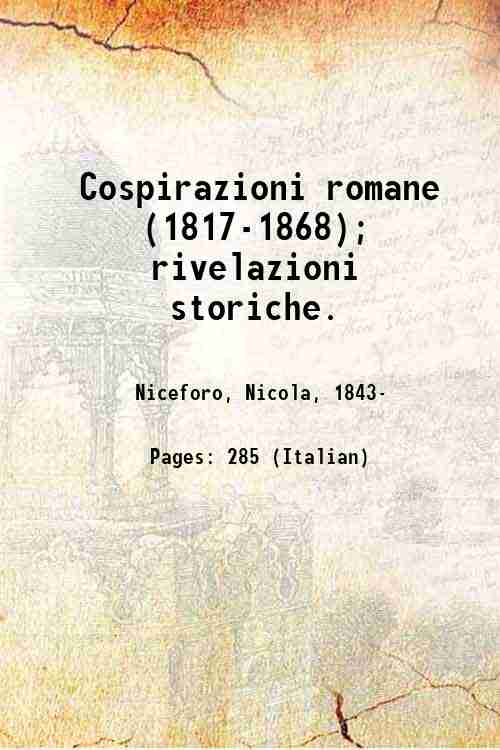 Cospirazioni romane (1817-1868); rivelazioni storiche. 1899