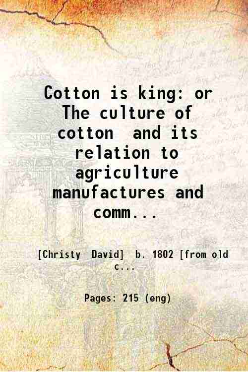 Cotton is king: or The culture of cotton and its …