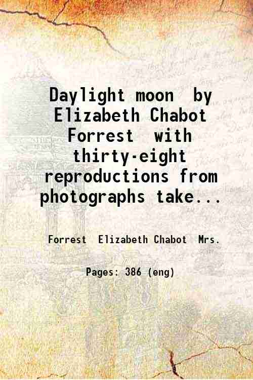 Daylight moon, by Elizabeth Chabot Forrest, with thirty-eight reproductions from …