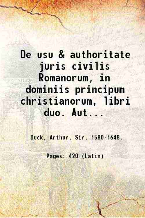 De usu & authoritate juris civilis Romanorum, in dominiis principum …