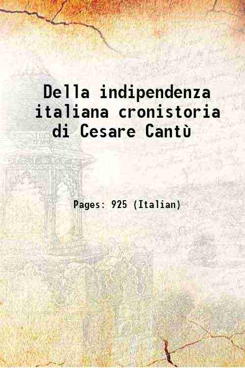 Della indipendenza italiana cronistoria di Cesare Cantu?. 1 Volume v …