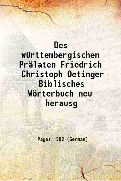 Des w¸rttembergischen Pr‰laten Friedrich Christoph Oetinger Biblisches Wˆrterbuch neu herausg …