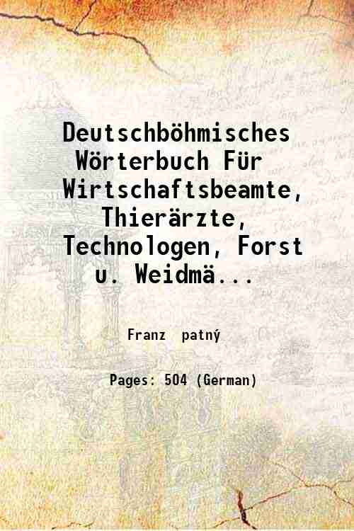 Deutschbˆhmisches Wˆrterbuch F¸r Wirtschaftsbeamte, Thier‰rzte, Technologen, Forst u. Weidm‰nner, Land …