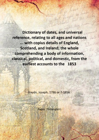 Dictionary of dates, and universal reference, relating to all ages …
