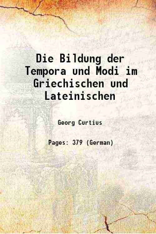 Die Bildung der Tempora und Modi im Griechischen und Lateinischen …