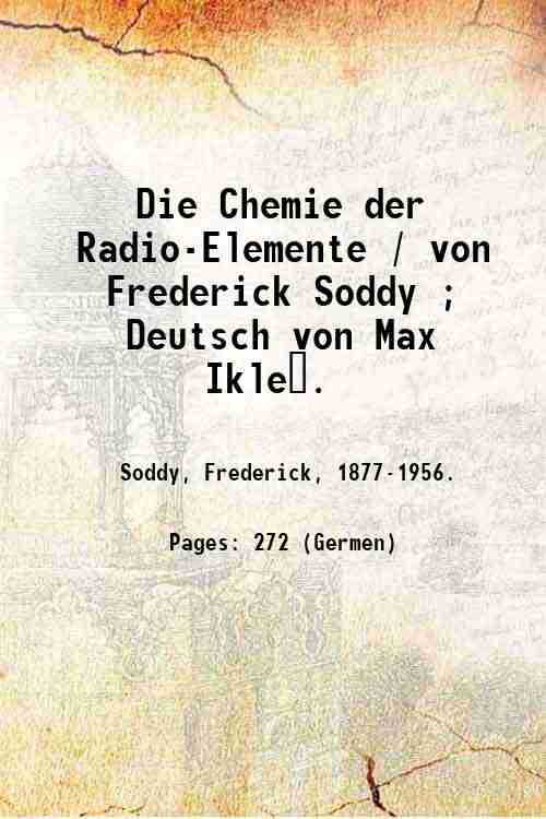 Die Chemie der Radio-Elemente / von Frederick Soddy ; Deutsch …