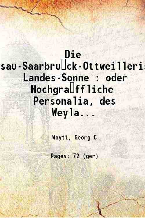 Die Nassau-Saarbru?ck-Ottweillerische Landes-Sonne : oder Hochgra?ffliche Personalia, des Weyland Hochgebohrnen …