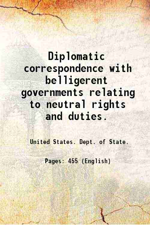 Diplomatic correspondence with belligerent governments relating to neutral rights and …