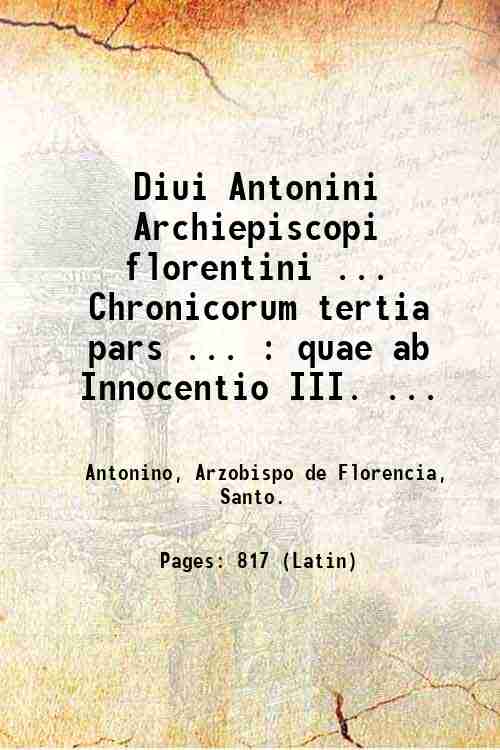 Diui Antonini Archiepiscopi florentini . Chronicorum tertia pars . : …