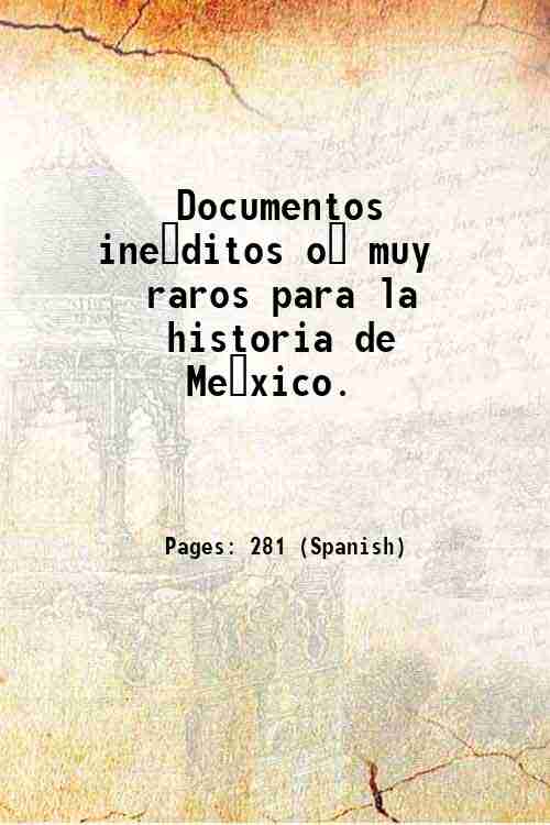 Documentos ine?ditos o? muy raros para la historia de Me?xico. …