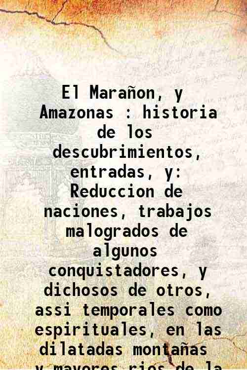 El MaraÒon, y Amazonas : historia de los descubrimientos, entradas, …