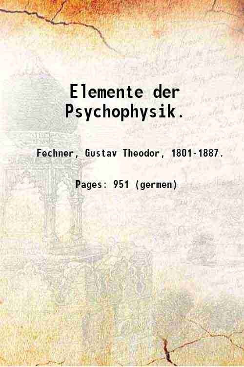 Elemente der Psychophysik. Volume 1-2 1889