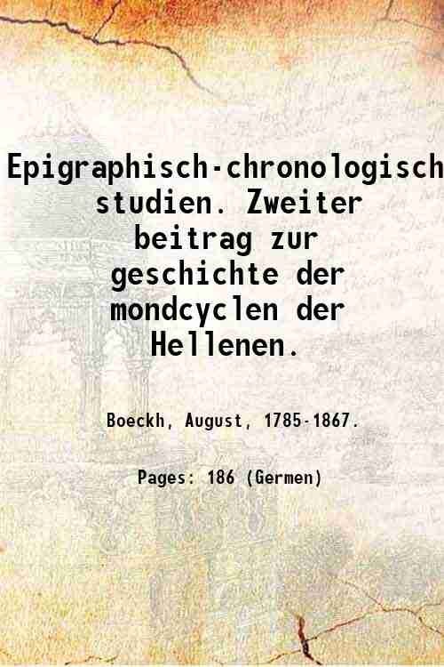 Epigraphisch-chronologische studien. Zweiter beitrag zur geschichte der mondcyclen der Hellenen. …