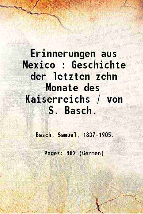 Erinnerungen aus Mexico : Geschichte der letzten zehn Monate des …