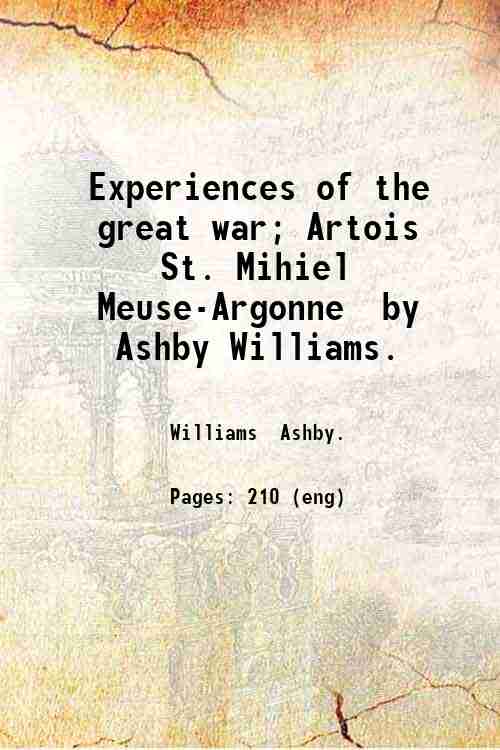 Experiences of the great war; Artois, St. Mihiel, Meuse-Argonne, by …