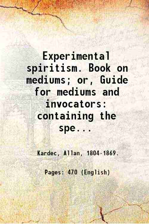 Experimental spiritism. Book on mediums; or, Guide for mediums and …