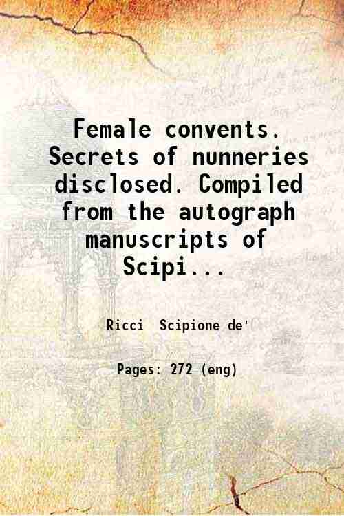 Female convents. Secrets of nunneries disclosed. Compiled from the autograph …