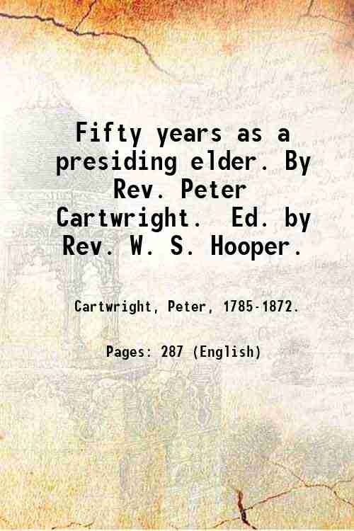 Fifty years as a presiding elder. By Rev. Peter Cartwright. …