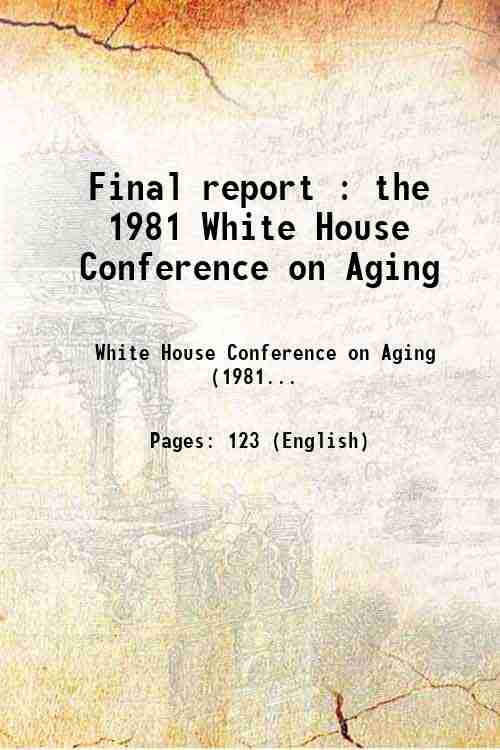 Final report : the 1981 White House Conference on Aging …