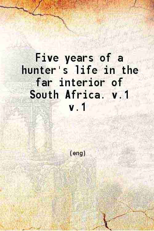 Five years of a hunter's life in the far interior …