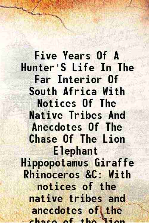 Five Years Of A Hunter'S Life In The Far Interior …