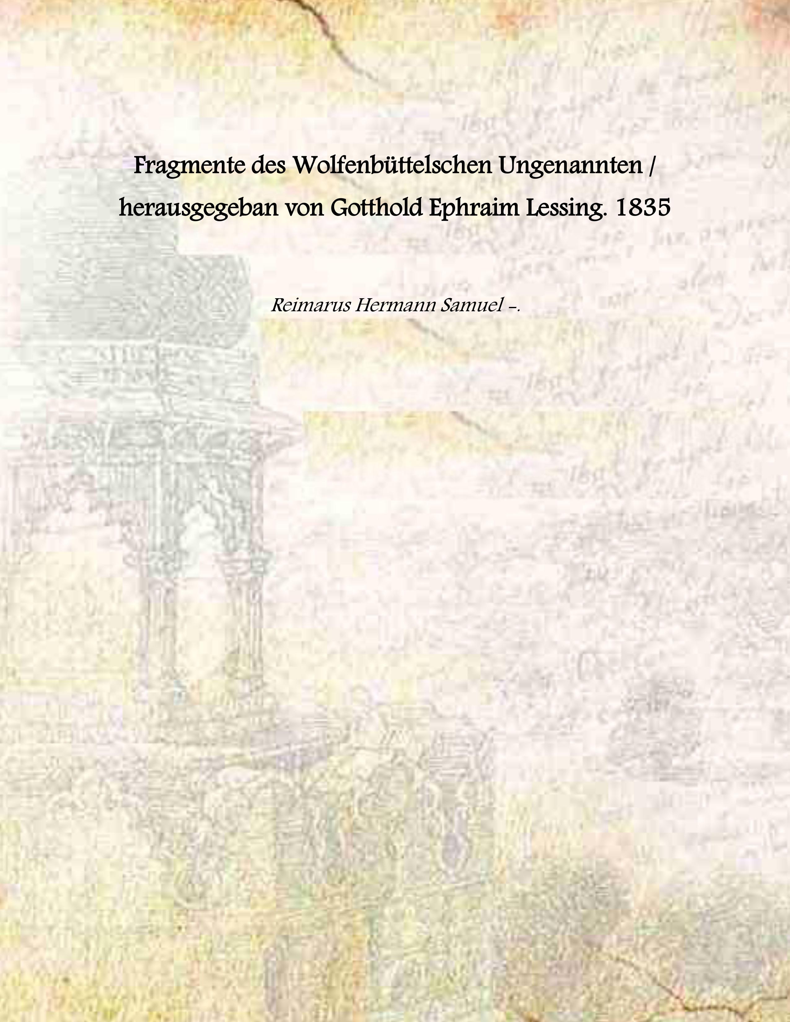 Fragmente des Wolfenb¸ttelschen Ungenannten / herausgegeban von Gotthold Ephraim Lessing. …