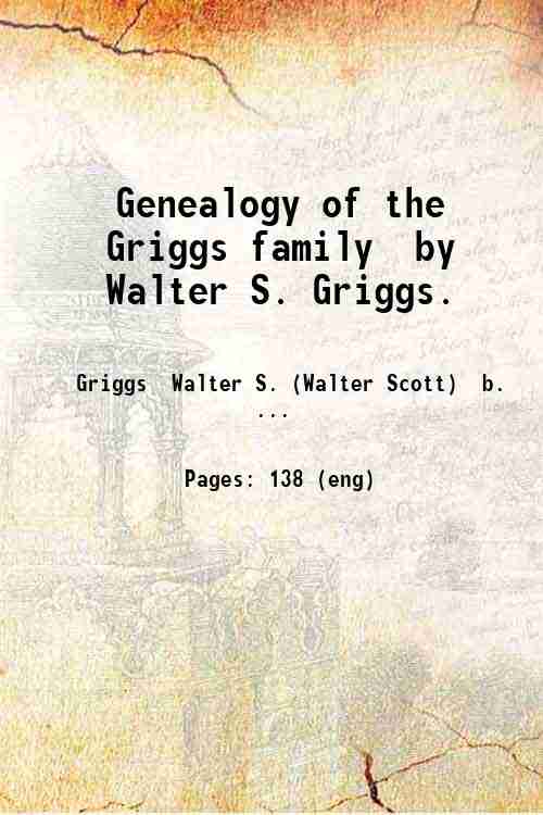 Genealogy of the Griggs family, by Walter S. Griggs. 1926