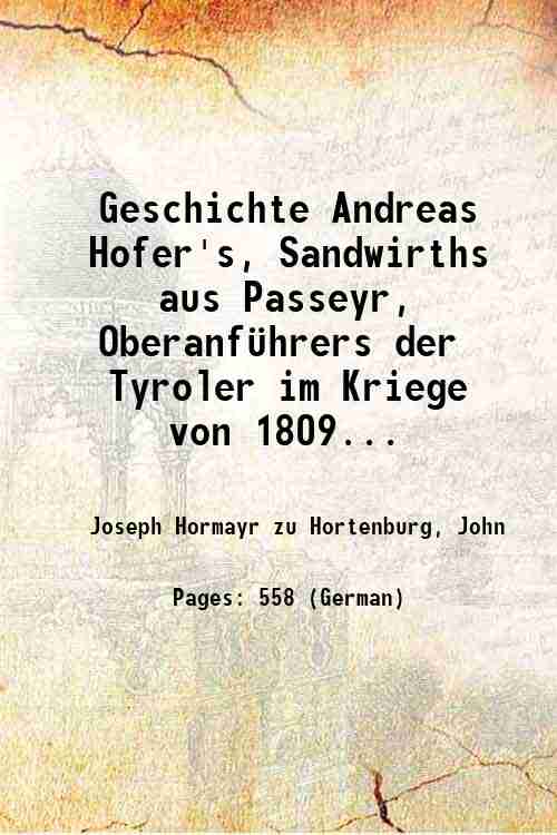 Geschichte Andreas Hofer's, Sandwirths aus Passeyr, Oberanf¸hrers der Tyroler im …