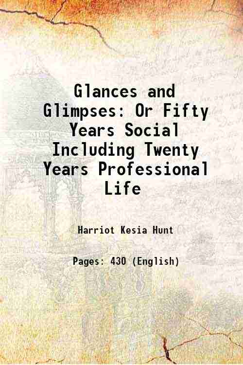 Glances and Glimpses Or Fifty Years Social Including Twenty Years …