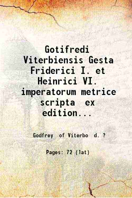 Gotifredi Viterbiensis Gesta Friderici I. et Heinrici VI. imperatorum metrice …