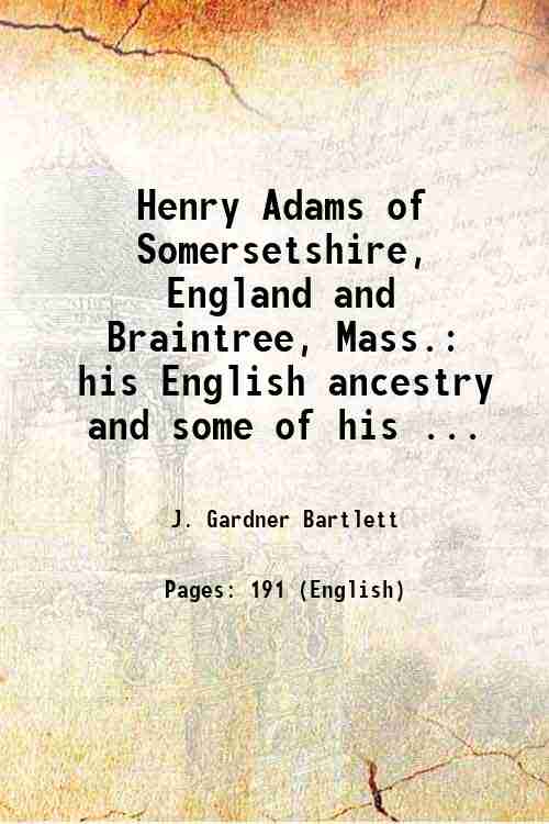 Henry Adams of Somersetshire, England and Braintree, Mass. his English …