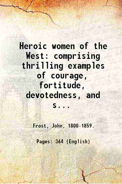 Heroic women of the West: comprising thrilling examples of courage, …