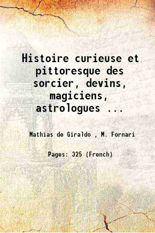Histoire curieuse et pittoresque des sorcier, devins, magiciens, astrologues . …