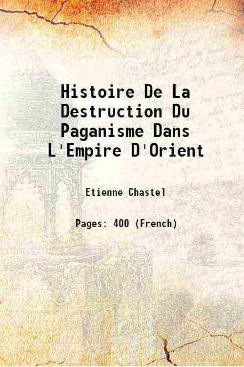 Histoire De La Destruction Du Paganisme Dans L'Empire D'Orient 1850