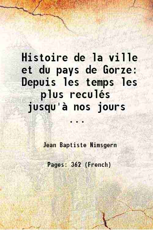 Histoire de la ville et du pays de Gorze: Depuis …
