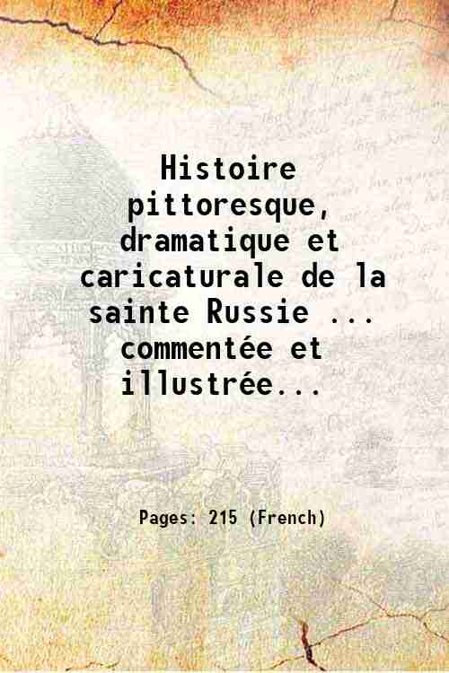 Histoire pittoresque, dramatique et caricaturale de la sainte Russie . …