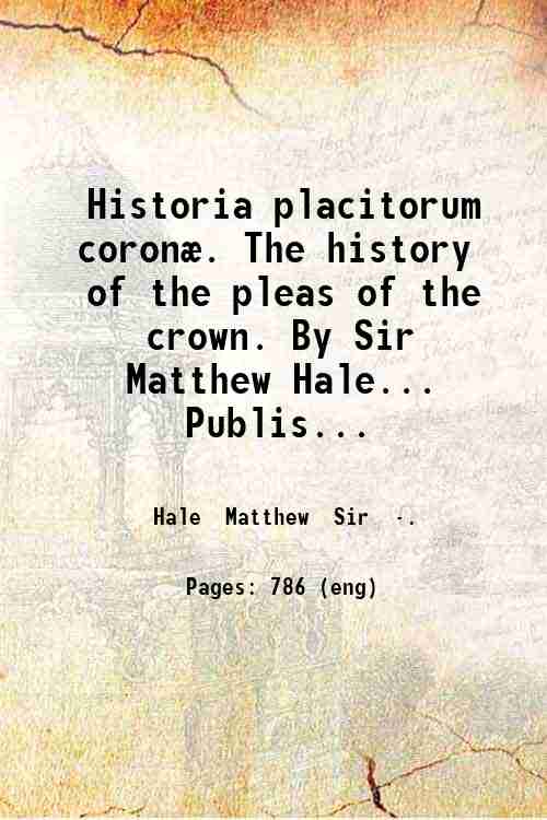 Historia placitorum coronÊ. The history of the pleas of the …