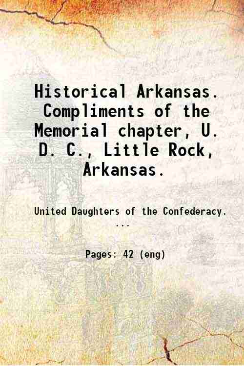 Historical Arkansas. Compliments of the Memorial chapter, U. D. C., …