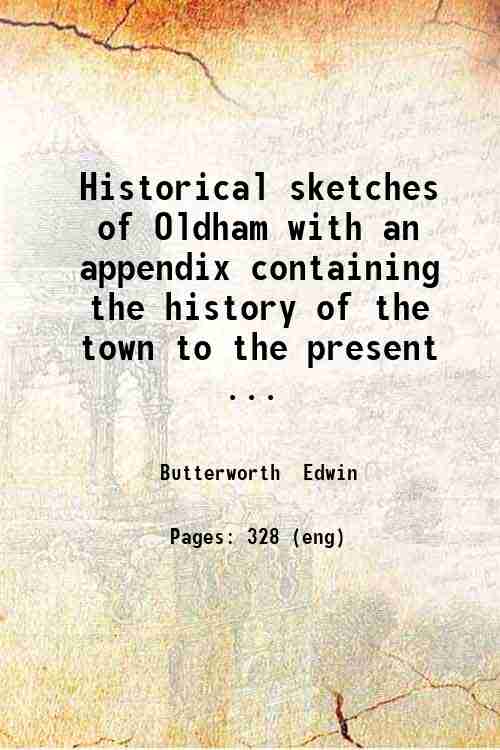 Historical sketches of Oldham, with an appendix containing the history …