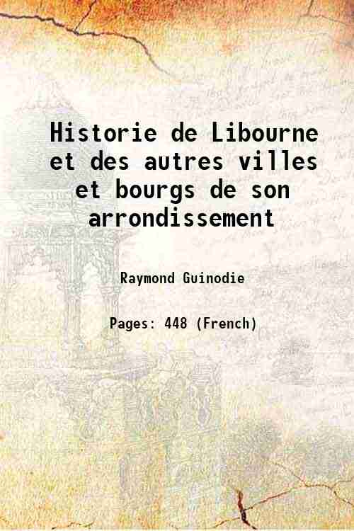 Historie de Libourne et des autres villes et bourgs de …