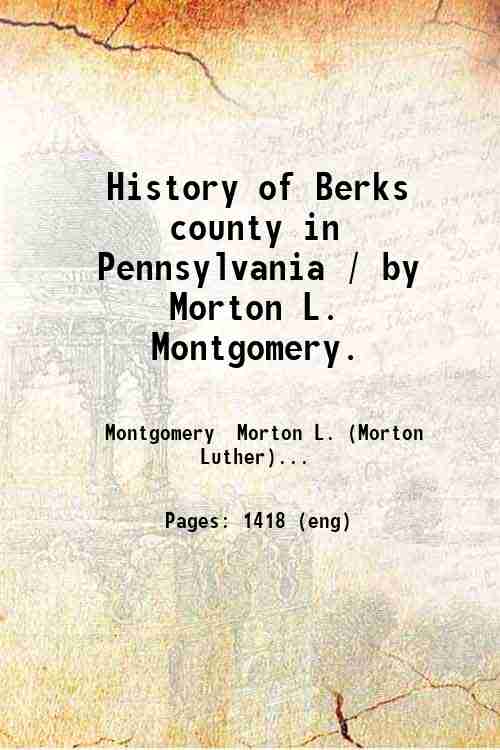 History of Berks county in Pennsylvania / by Morton L. …