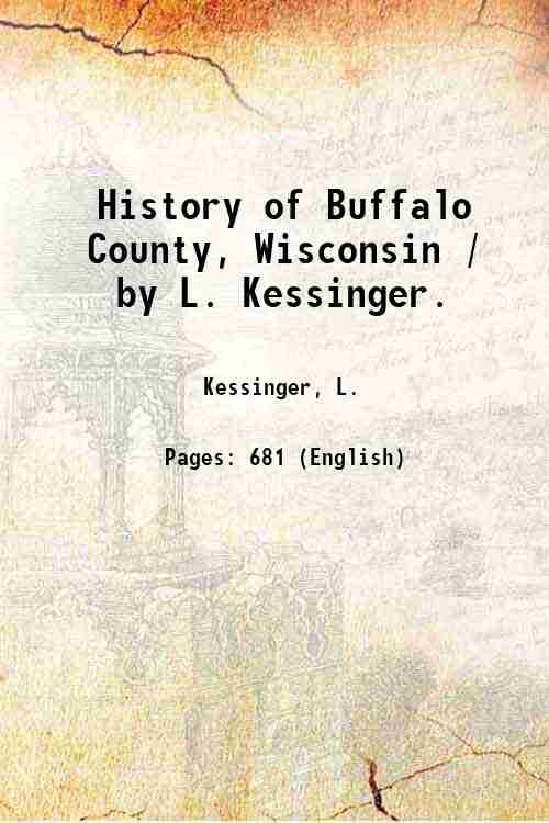 History of Buffalo County, Wisconsin / by L. Kessinger. 1888